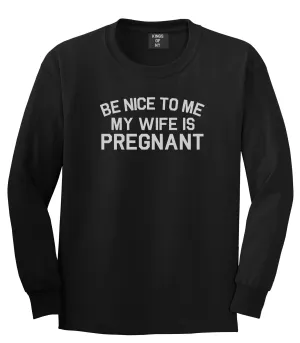 Be Nice To Me My Wife Is Pregnant Mens Long Sleeve T-Shirt