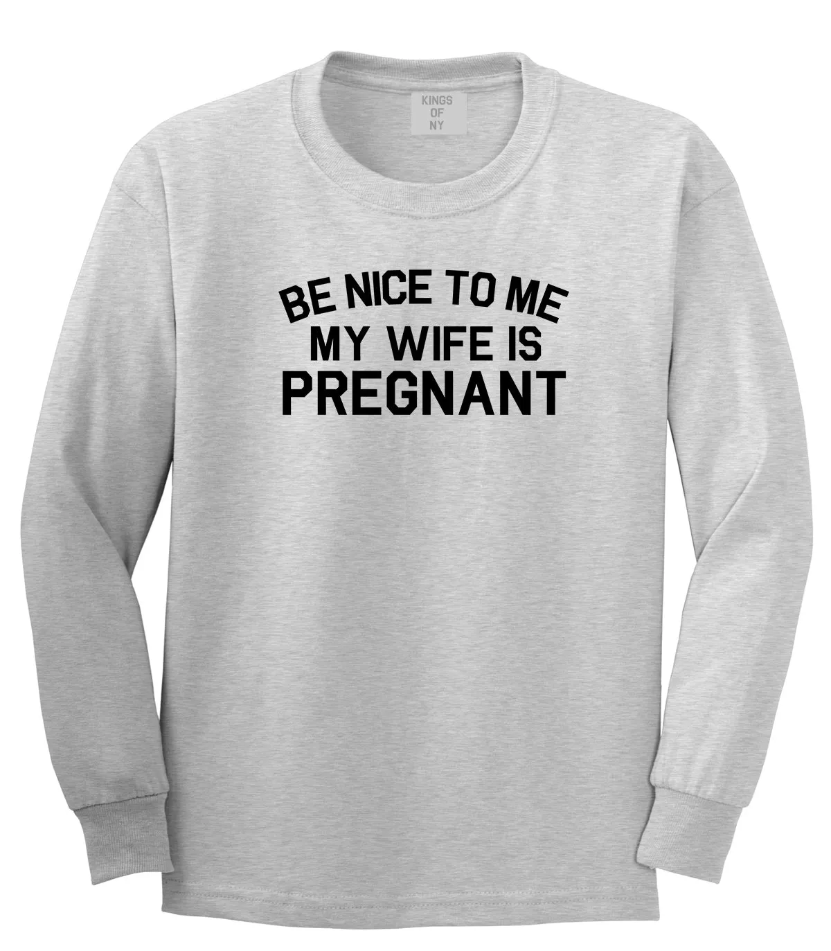 Be Nice To Me My Wife Is Pregnant Mens Long Sleeve T-Shirt