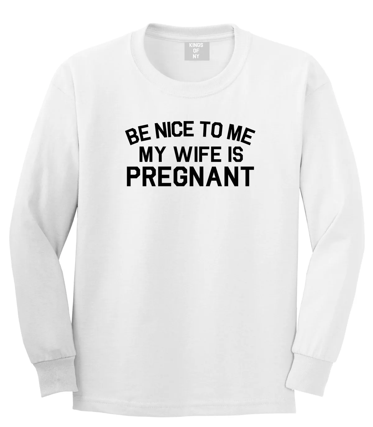 Be Nice To Me My Wife Is Pregnant Mens Long Sleeve T-Shirt