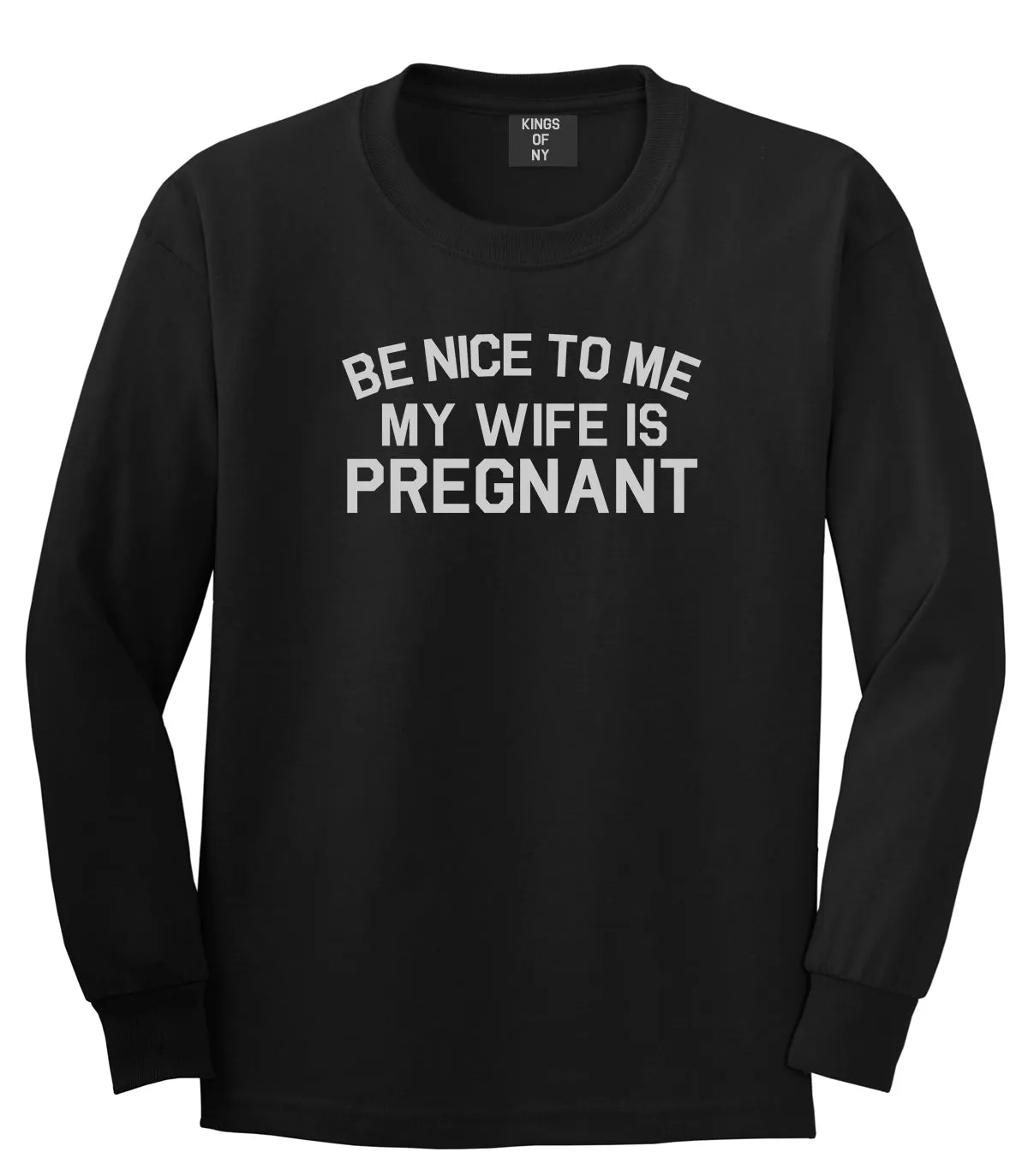 Be Nice To Me My Wife Is Pregnant Mens Long Sleeve T-Shirt